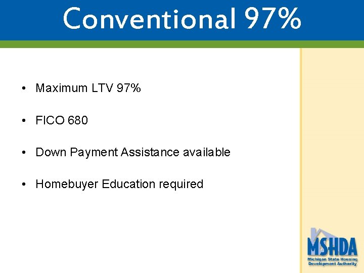 Conventional 97% • Maximum LTV 97% • FICO 680 • Down Payment Assistance available