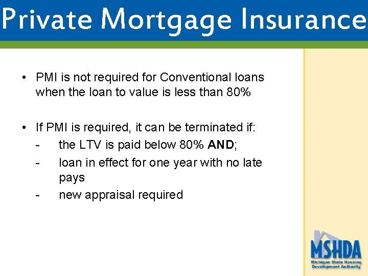 Private Mortgage Insurance • PMI is not required for Conventional loans when the loan