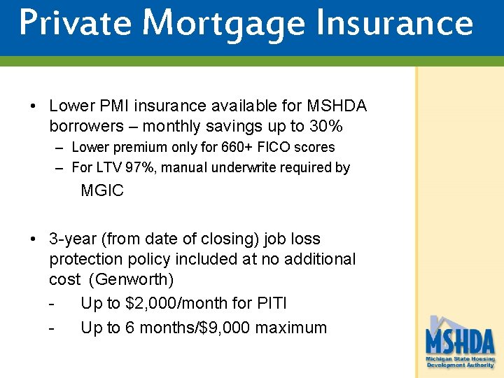 Private Mortgage Insurance • Lower PMI insurance available for MSHDA borrowers – monthly savings