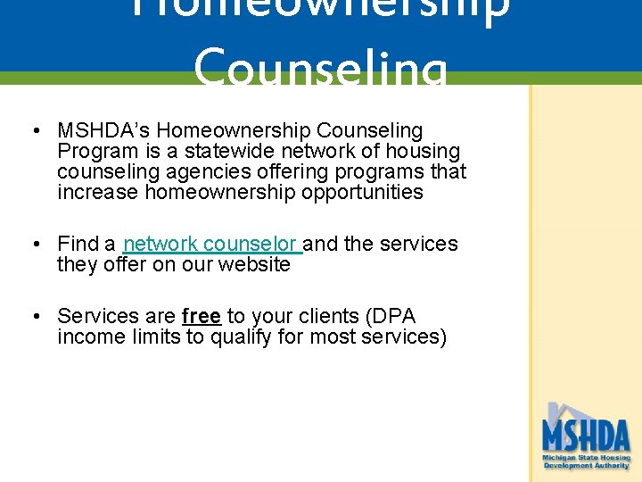 Homeownership Counseling • MSHDA’s Homeownership Counseling Program is a statewide network of housing counseling