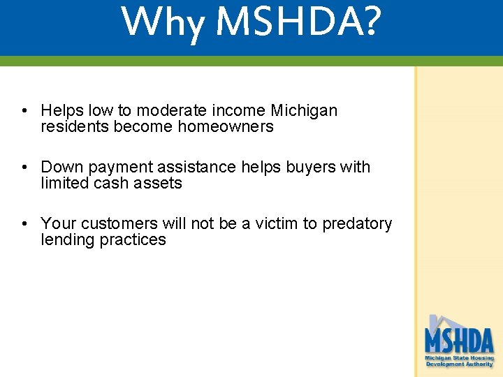 Why MSHDA? • Helps low to moderate income Michigan residents become homeowners • Down Why MSHDA? • Helps low to moderate income Michigan residents become homeowners • Down