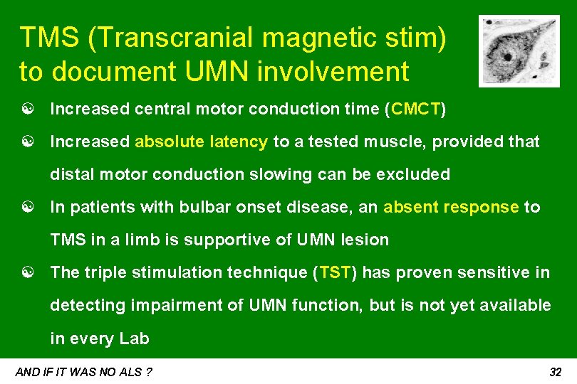 TMS (Transcranial magnetic stim) to document UMN involvement ☯ Increased central motor conduction time