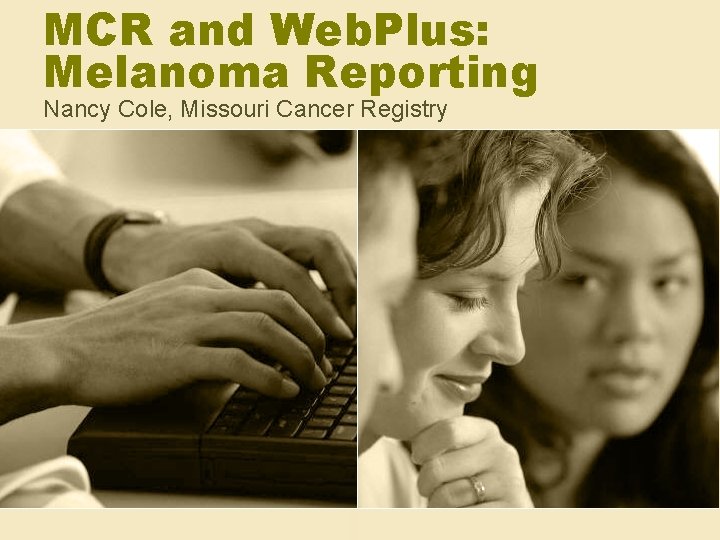 MCR and Web. Plus: Melanoma Reporting Nancy Cole, Missouri Cancer Registry 