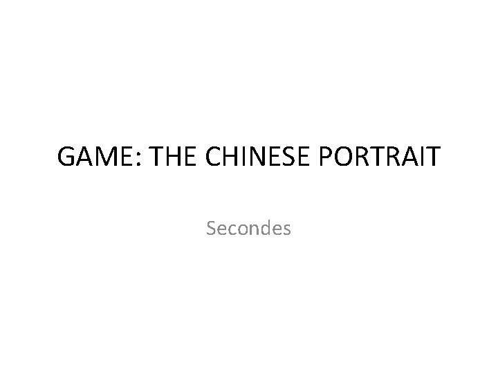 GAME: THE CHINESE PORTRAIT Secondes 