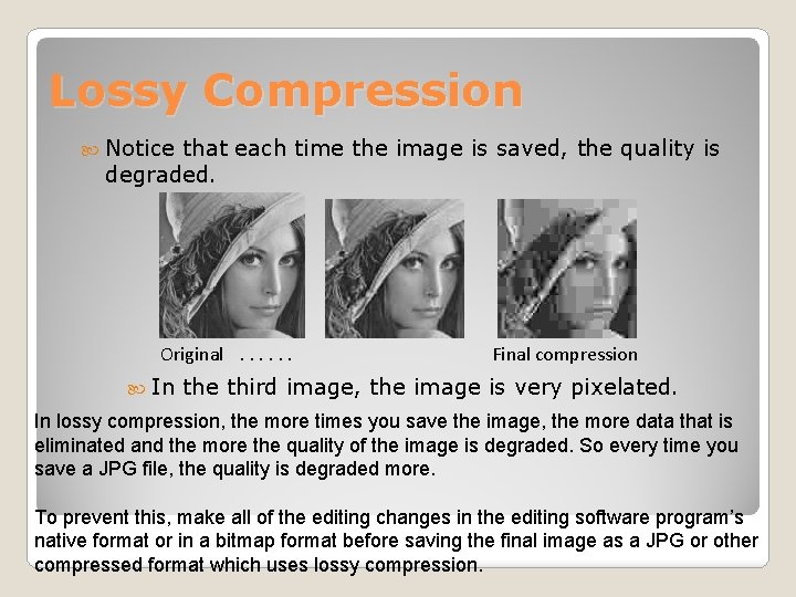 Lossy Compression Notice that each time the image is saved, the quality is degraded.