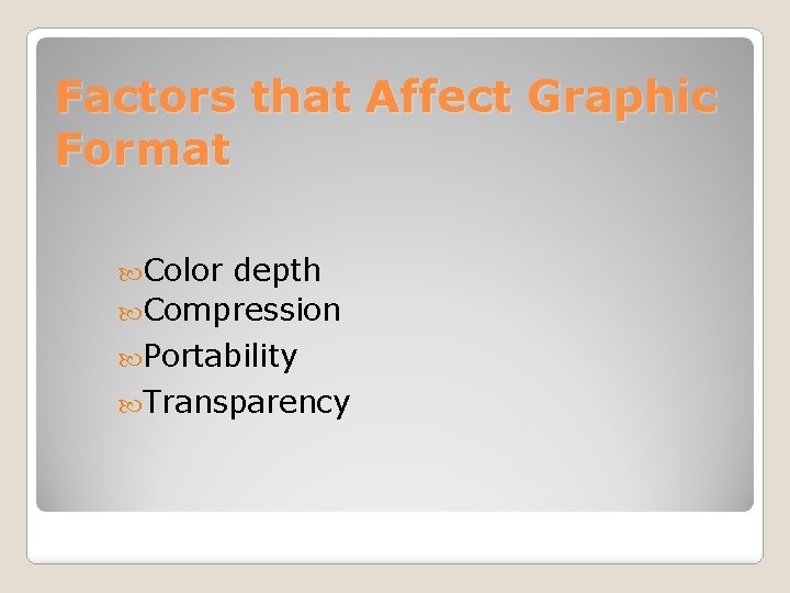 Factors that Affect Graphic Format Color depth Compression Portability Transparency 