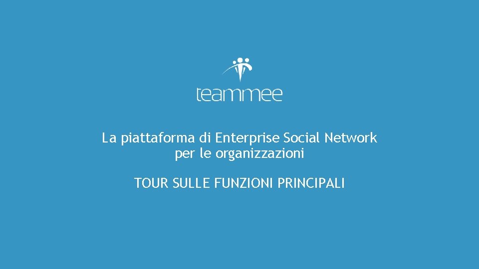 La piattaforma di Enterprise Social Network per le organizzazioni TOUR SULLE FUNZIONI PRINCIPALI La piattaforma di Enterprise Social Network per le organizzazioni TOUR SULLE FUNZIONI PRINCIPALI