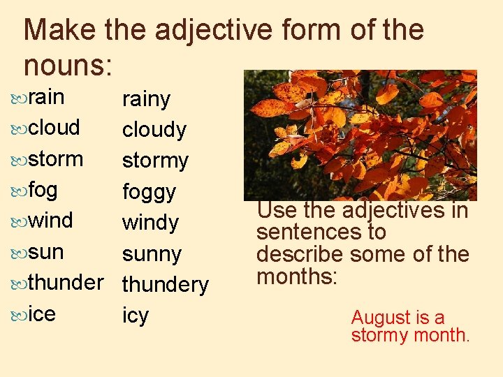 Make the adjective form of the nouns: rainy cloudy stormy foggy windy sunny thundery