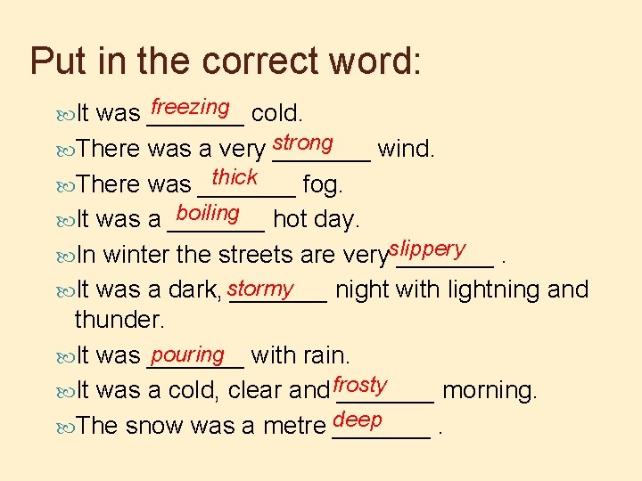 Put in the correct word: freezing cold. was _______ There was a very strong