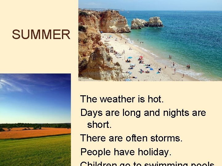 SUMMER The weather is hot. Days are long and nights are short. There are