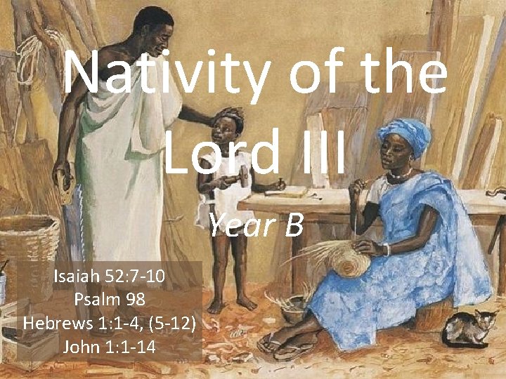 Nativity of the Lord III Year B Isaiah 52: 7 -10 Psalm 98 Hebrews