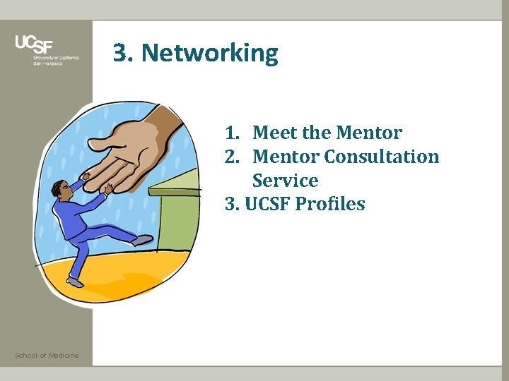 3. Networking 1. Meet the Mentor 2. Mentor Consultation Service 3. UCSF Profiles School