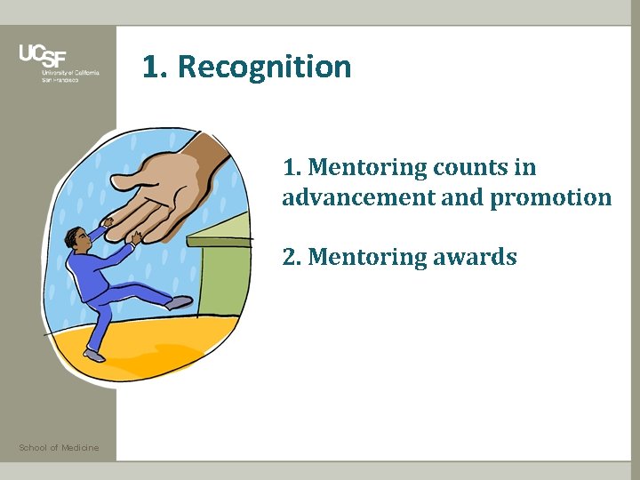 1. Recognition 1. Mentoring counts in advancement and promotion 2. Mentoring awards School of