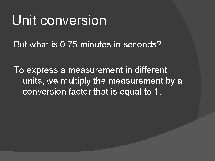 Unit conversion But what is 0. 75 minutes in seconds? To express a measurement