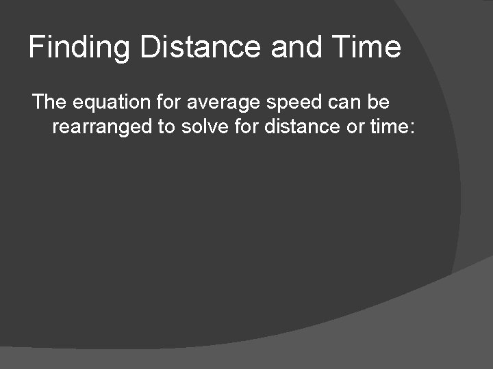 Finding Distance and Time The equation for average speed can be rearranged to solve