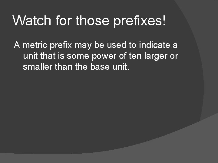 Watch for those prefixes! A metric prefix may be used to indicate a unit