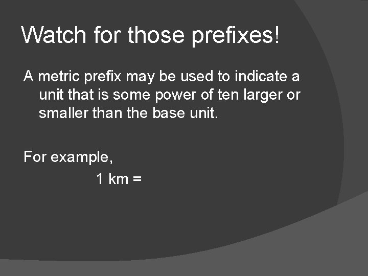 Watch for those prefixes! A metric prefix may be used to indicate a unit