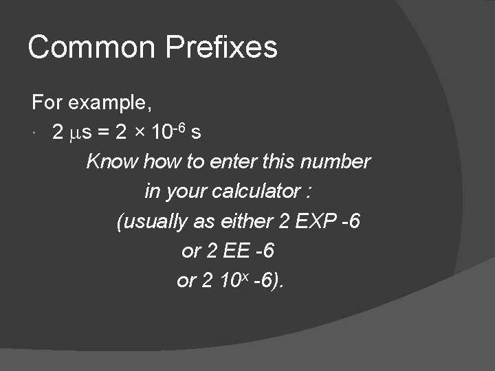 Common Prefixes For example, 2 ms = 2 × 10 -6 s Know how