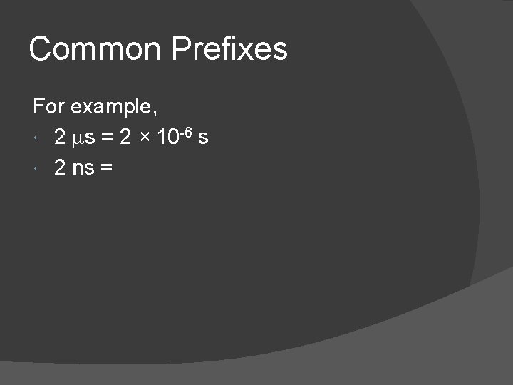 Common Prefixes For example, 2 ms = 2 × 10 -6 s 2 ns