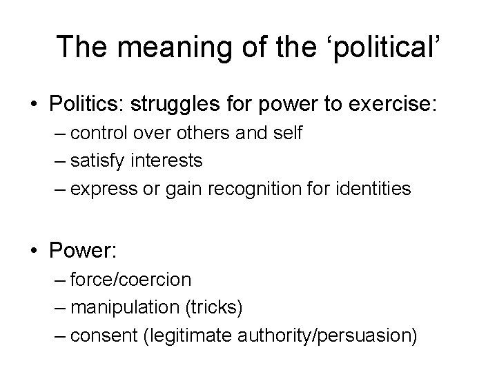 The meaning of the ‘political’ • Politics: struggles for power to exercise: – control