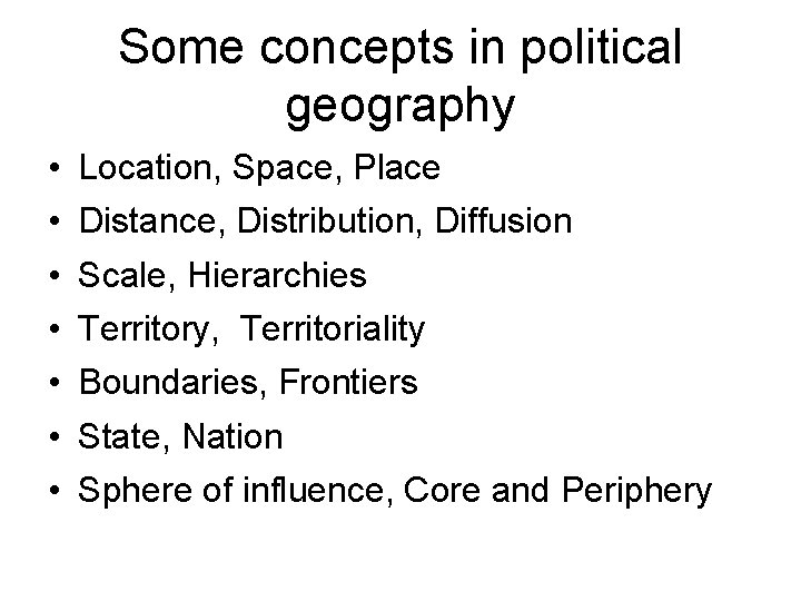 Some concepts in political geography • • Location, Space, Place Distance, Distribution, Diffusion Scale,