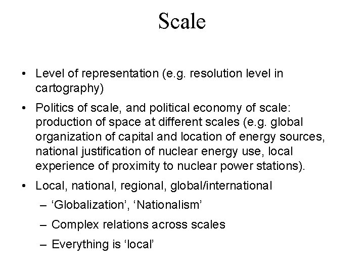 Scale • Level of representation (e. g. resolution level in cartography) • Politics of