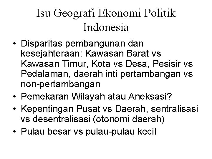 Isu Geografi Ekonomi Politik Indonesia • Disparitas pembangunan dan kesejahteraan: Kawasan Barat vs Kawasan