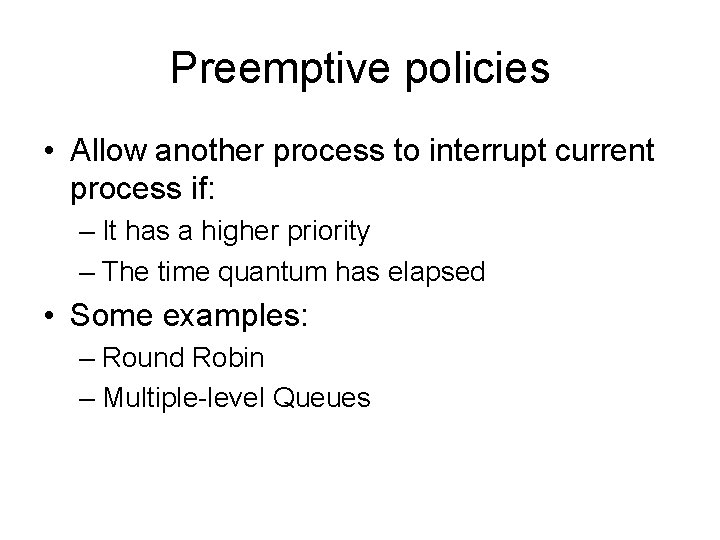 Preemptive policies • Allow another process to interrupt current process if: – It has