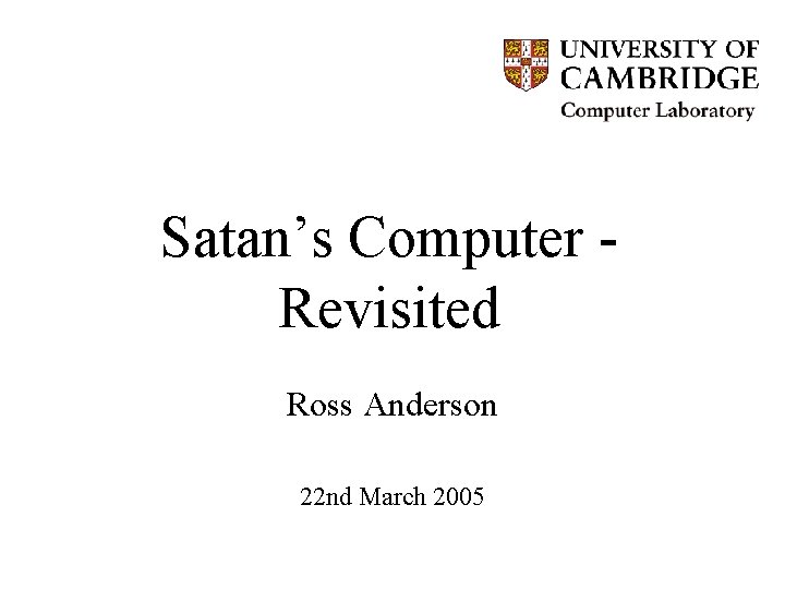 Satan’s Computer Revisited Ross Anderson 22 nd March 2005 