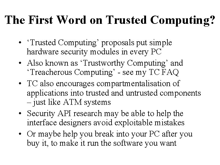 The First Word on Trusted Computing? • ‘Trusted Computing’ proposals put simple hardware security