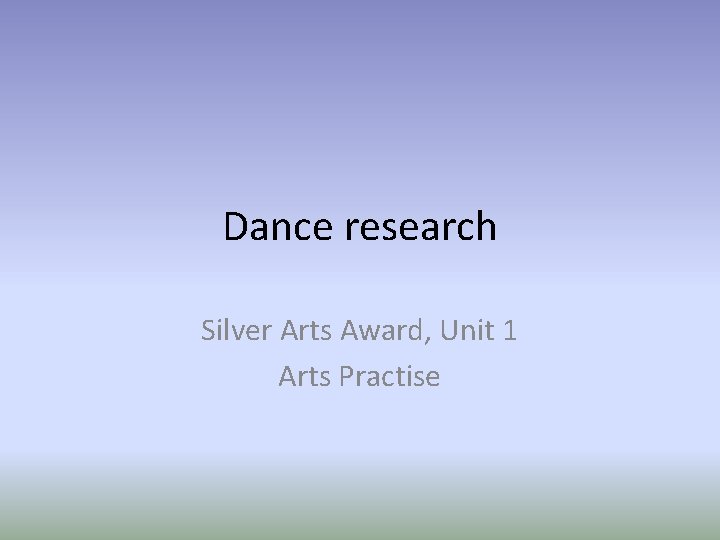 Dance research Silver Arts Award, Unit 1 Arts Practise 