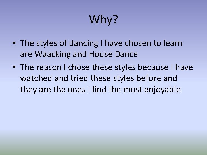 Why? • The styles of dancing I have chosen to learn are Waacking and