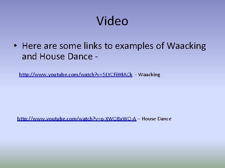 Video • Here are some links to examples of Waacking and House Dance http: