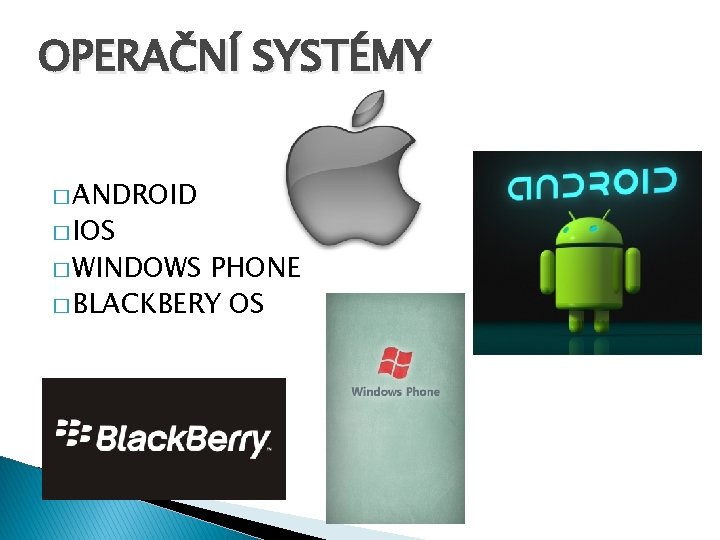 OPERAČNÍ SYSTÉMY � ANDROID � IOS � WINDOWS PHONE � BLACKBERY OS 