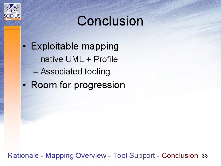 Conclusion • Exploitable mapping – native UML + Profile – Associated tooling • Room