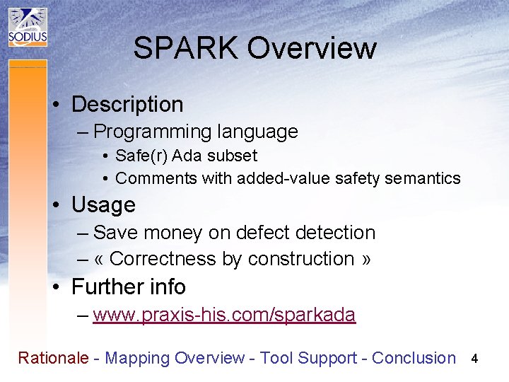 SPARK Overview • Description – Programming language • Safe(r) Ada subset • Comments with