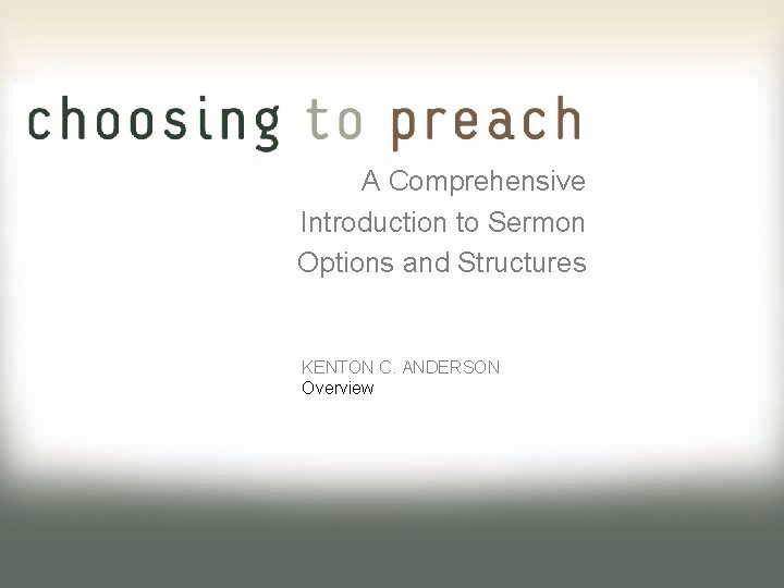 A Comprehensive Introduction to Sermon Options and Structures KENTON C. ANDERSON Overview 