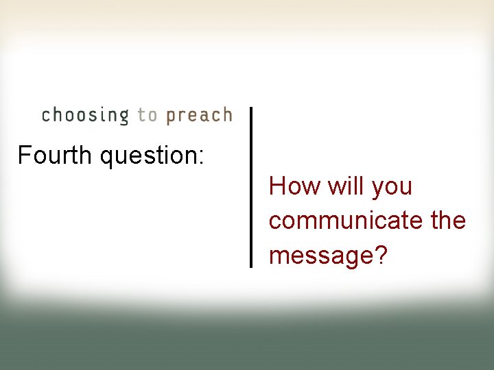 Fourth question: How will you communicate the message? 