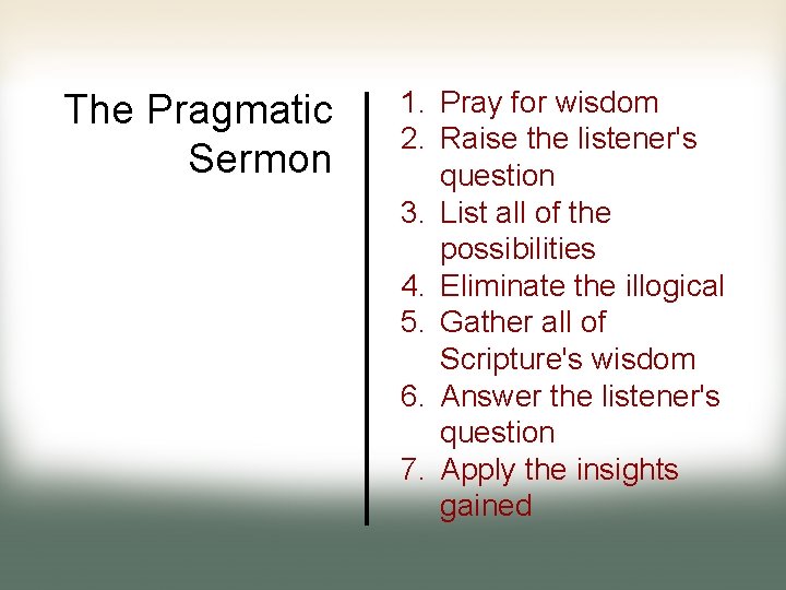 The Pragmatic Sermon 1. Pray for wisdom 2. Raise the listener's question 3. List