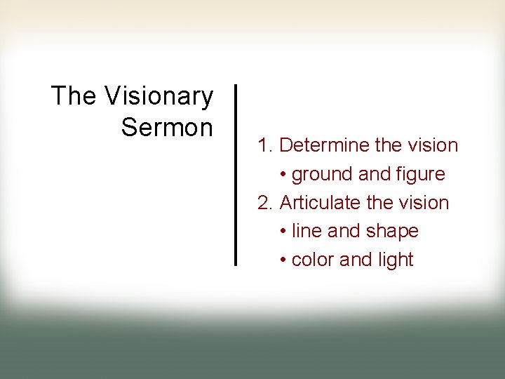 The Visionary Sermon 1. Determine the vision • ground and figure 2. Articulate the