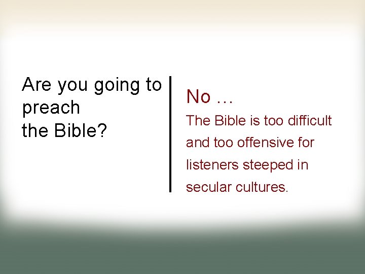 Are you going to preach the Bible? No … The Bible is too difficult