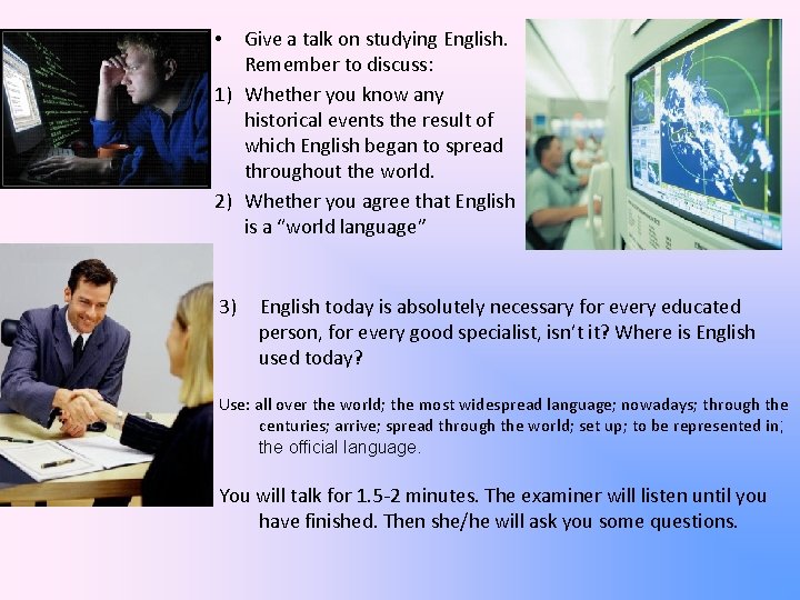Give a talk on studying English. Remember to discuss: 1) Whether you know any