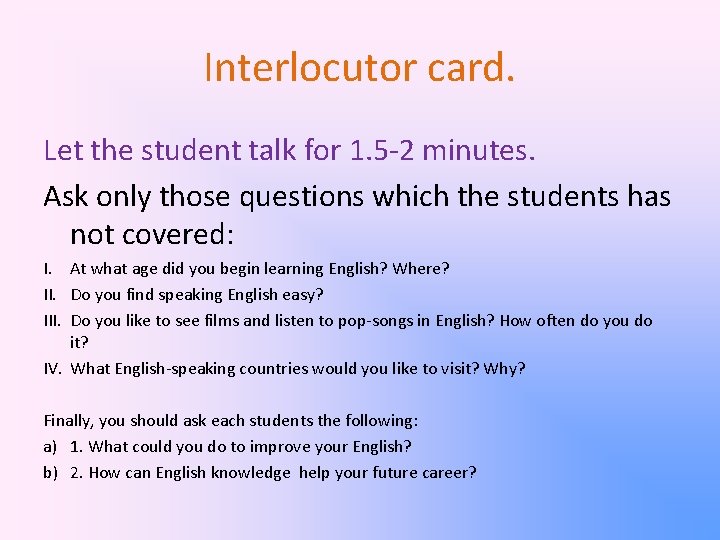 Interlocutor card. Let the student talk for 1. 5 -2 minutes. Ask only those