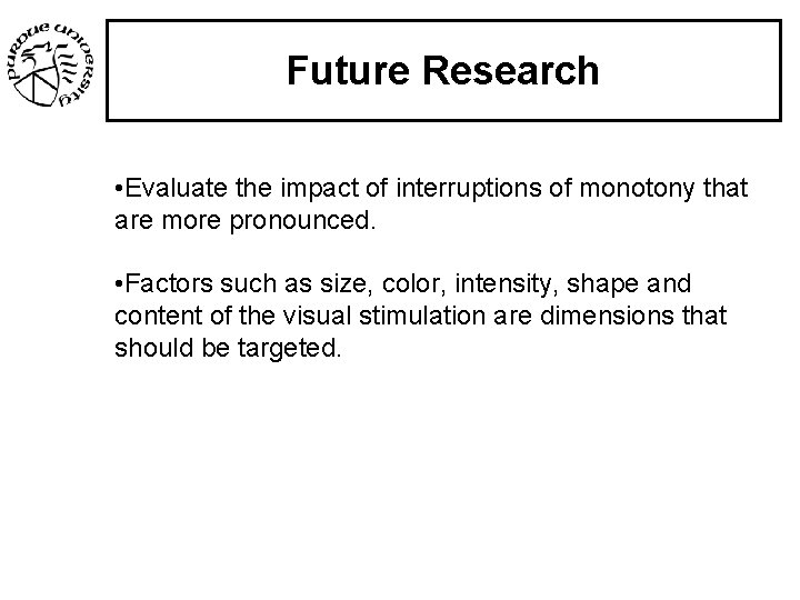 Future Research • Evaluate the impact of interruptions of monotony that are more pronounced.