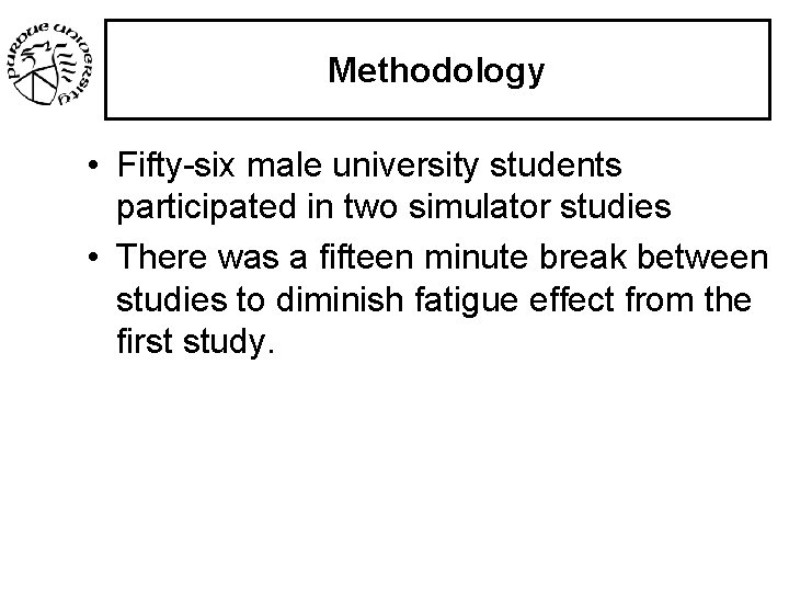 Methodology • Fifty-six male university students participated in two simulator studies • There was