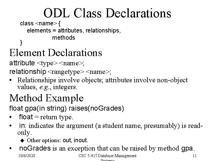 ODL Class Declarations class <name> { elements = attributes, relationships, methods } Element Declarations