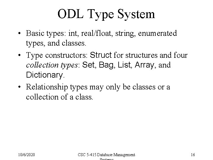 ODL Type System • Basic types: int, real/float, string, enumerated types, and classes. •