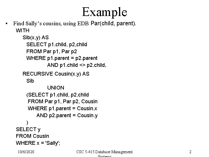 Example • Find Sally’s cousins, using EDB Par(child, parent). WITH Sib(x, y) AS SELECT