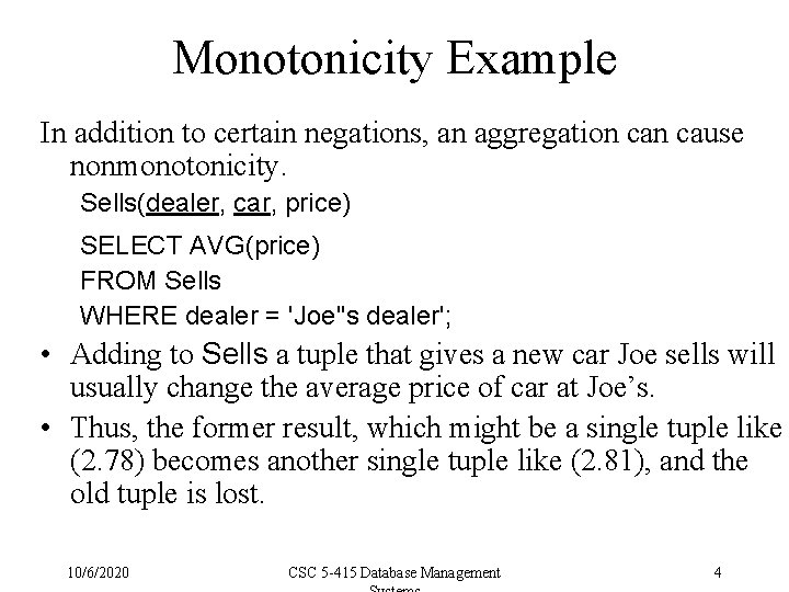 Monotonicity Example In addition to certain negations, an aggregation cause nonmonotonicity. Sells(dealer, car, price)