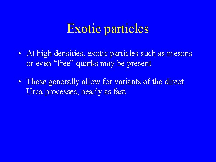 Exotic particles • At high densities, exotic particles such as mesons or even “free”